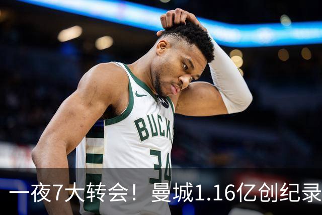 一夜7大转会！曼城1.16亿创纪录，渣叔接手德国队，英超意甲西甲全线大洗牌