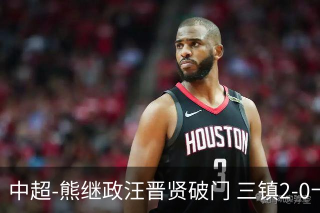中超-熊继政汪晋贤破门 三镇2-0十人新鹏城终结10轮不胜