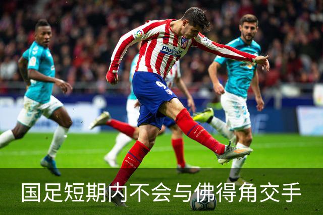 国足短期内不会与佛得角交手