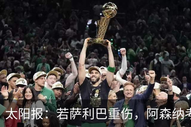 太阳报：若萨利巴重伤，阿森纳考虑免签斯通斯