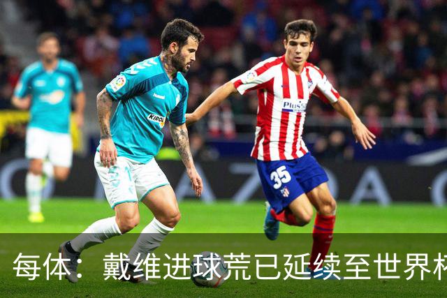 每体：戴维进球荒已延续至世界杯赛场，4月19日后他再未破门