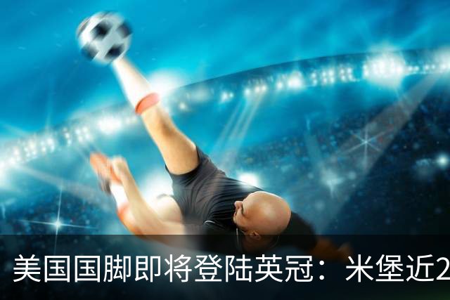 美国国脚即将登陆英冠：米堡近200万签伯哈尔特，今夏世界杯主力中场