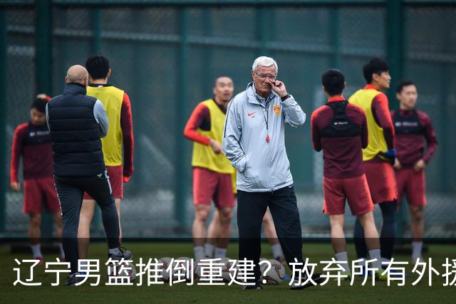 辽宁男篮推倒重建？放弃所有外援优先续约权，韩德君上任三把火！