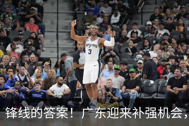 锋线的答案！广东迎来补强机会，CBA“新得分机器”被杜锋看中？