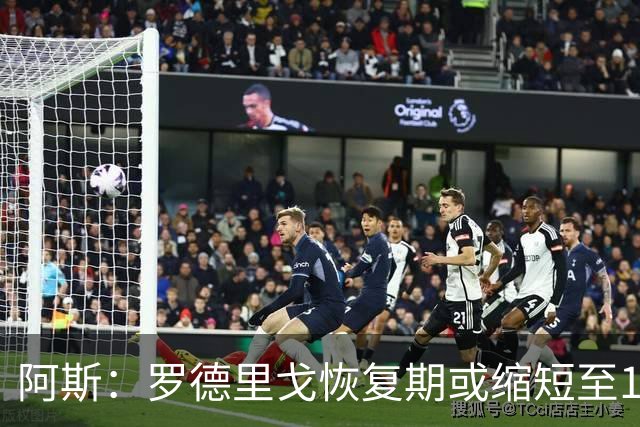 阿斯：罗德里戈恢复期或缩短至10个月，预计明年1月获医疗许可