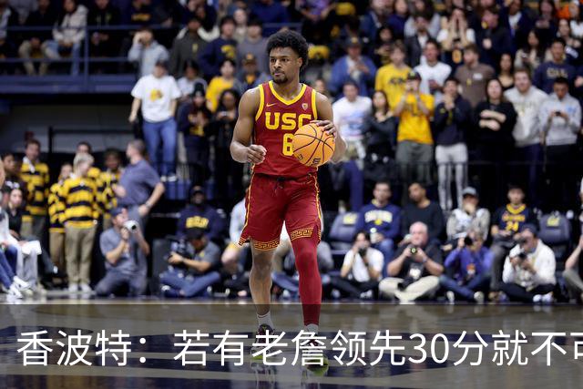 香波特：若有老詹领先30分就不可能被追分 若被追上了我想要欧文
