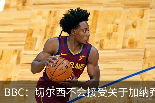 BBC：切尔西不会接受关于加纳乔的租借报价，只考虑永久出售